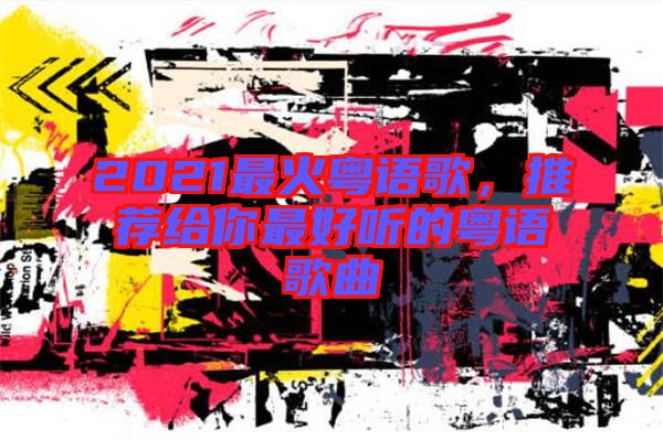 2021最火粵語(yǔ)歌，推薦給你最好聽(tīng)的粵語(yǔ)歌曲