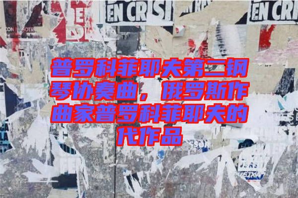 普羅科菲耶夫第二鋼琴協(xié)奏曲，俄羅斯作曲家普羅科菲耶夫的代作品