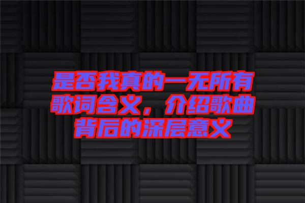 是否我真的一無所有歌詞含義，介紹歌曲背后的深層意義
