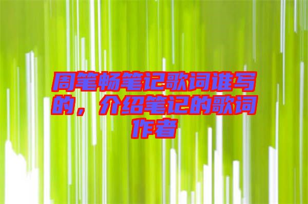 周筆暢筆記歌詞誰寫的，介紹筆記的歌詞作者