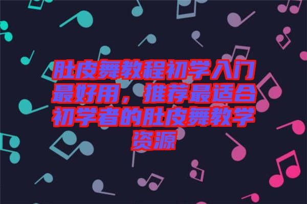 肚皮舞教程初學(xué)入門最好用，推薦最適合初學(xué)者的肚皮舞教學(xué)資源