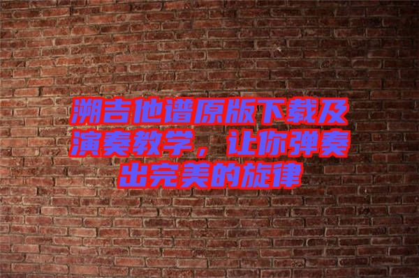 溯吉他譜原版下載及演奏教學(xué)，讓你彈奏出完美的旋律