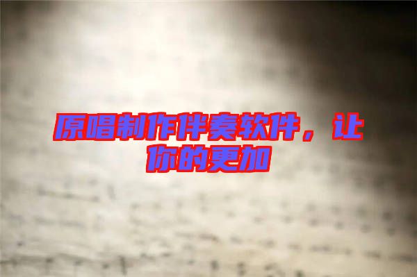原唱制作伴奏軟件，讓你的更加