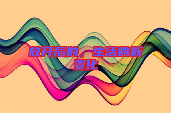 放開后的，生活的新變化