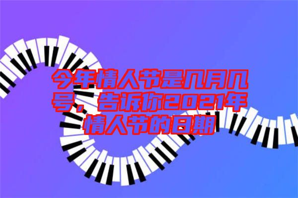 今年情人節(jié)是幾月幾號，告訴你2021年情人節(jié)的日期