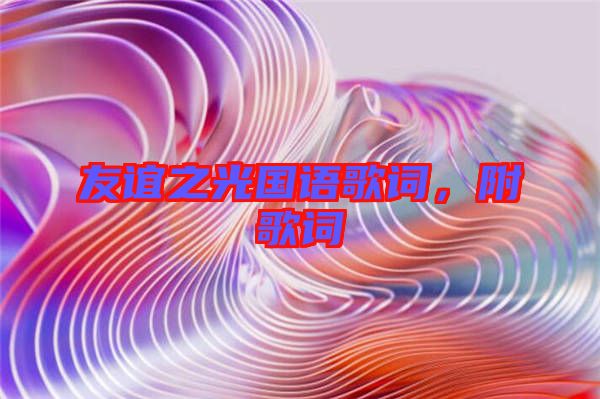 友誼之光國語歌詞，附歌詞