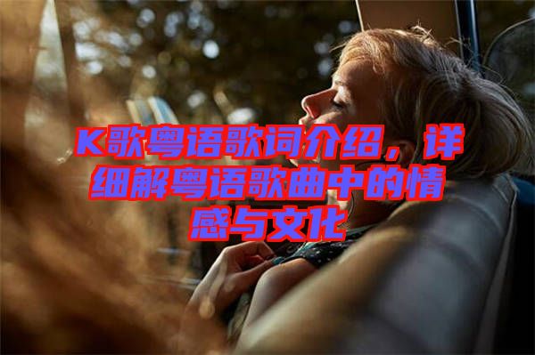 K歌粵語歌詞介紹，詳細(xì)解粵語歌曲中的情感與文化