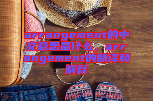 arrangement的中文意思是什么，arrangement的翻譯和解釋