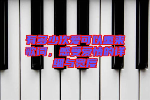 有多少次愛可以重來(lái)歌詞，感受愛情的詳細(xì)與寬度