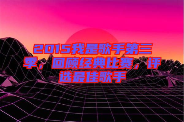 2015我是歌手第三季，回顧經(jīng)典比賽，評選最佳歌手