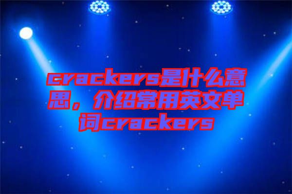 crackers是什么意思，介紹常用英文單詞crackers