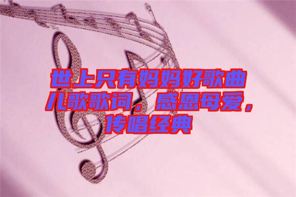 世上只有媽媽好歌曲兒歌歌詞，感恩母愛，傳唱經(jīng)典