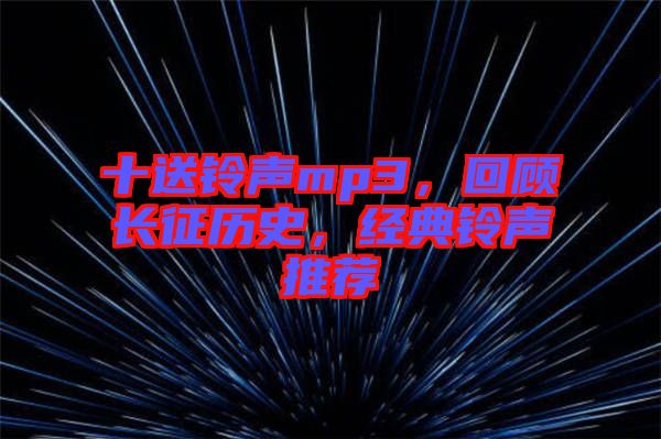 十送鈴聲mp3，回顧長征歷史，經(jīng)典鈴聲推薦