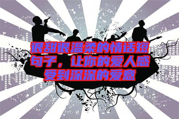 很甜很溫柔的情話短句子，讓你的愛(ài)人感受到深深的愛(ài)意