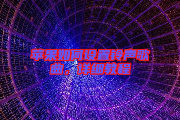 蘋果如何設(shè)置鈴聲歌曲，詳細(xì)教程