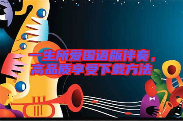 一生所愛國語版伴奏，高品質(zhì)享受下載方法