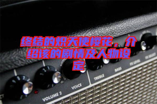 終結(jié)的熾天使櫻花，介紹該的劇情及人物設定