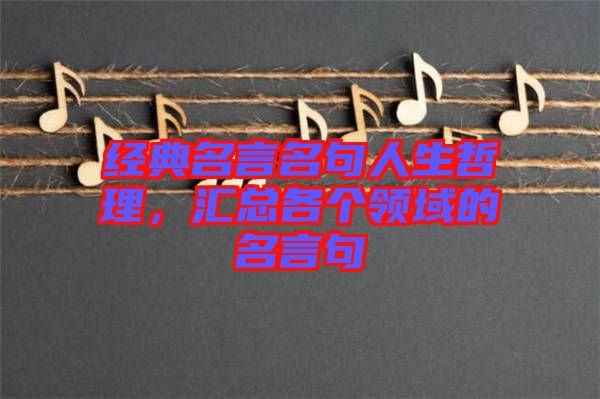 經(jīng)典名言名句人生哲理，匯總各個領(lǐng)域的名言句