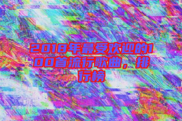 2018年最受歡迎的100首流行歌曲，排行榜