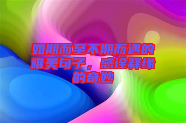 如期而至不期而遇的唯美句子，感詮釋緣的奇妙