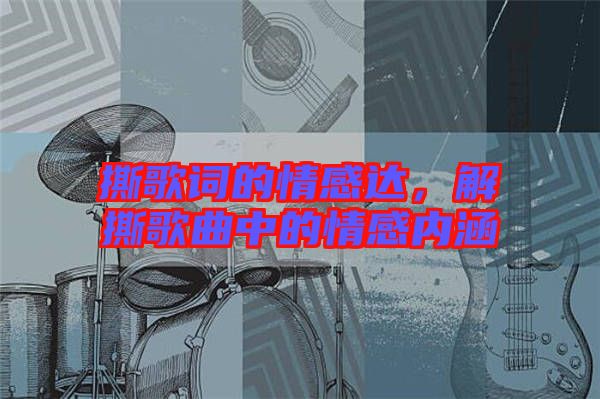 撕歌詞的情感達(dá)，解撕歌曲中的情感內(nèi)涵