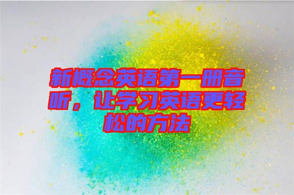 新概念英語第一冊(cè)音聽，讓學(xué)習(xí)英語更輕松的方法