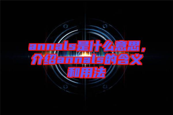 annals是什么意思，介紹annals的含義和用法