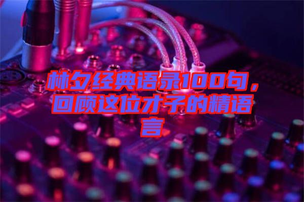 林夕經(jīng)典語錄100句，回顧這位才子的精語言