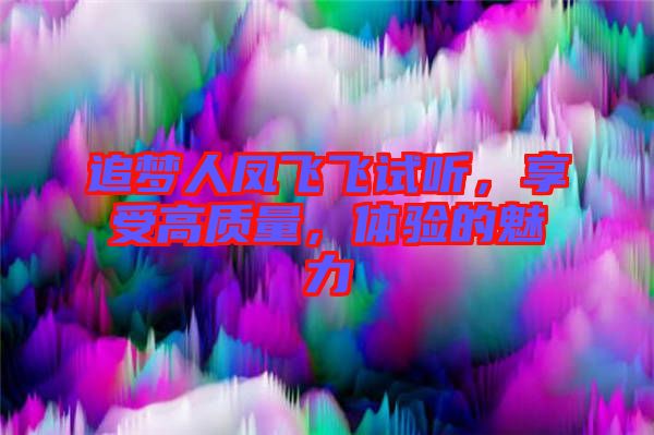 追夢(mèng)人鳳飛飛試聽，享受高質(zhì)量，體驗(yàn)的魅力