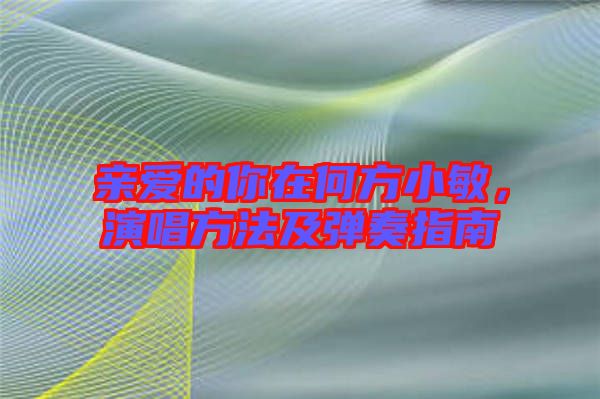 親愛的你在何方小敏，演唱方法及彈奏指南