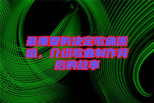 最重要的決定歌曲原唱，介紹歌曲制作背后的故事
