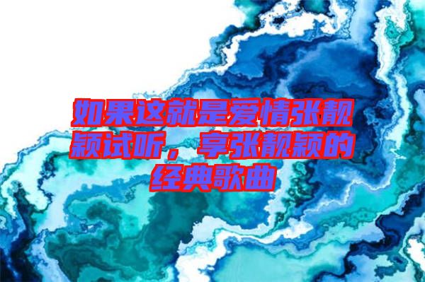 如果這就是愛情張靚穎試聽，享張靚穎的經(jīng)典歌曲