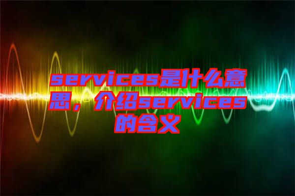 services是什么意思，介紹services的含義