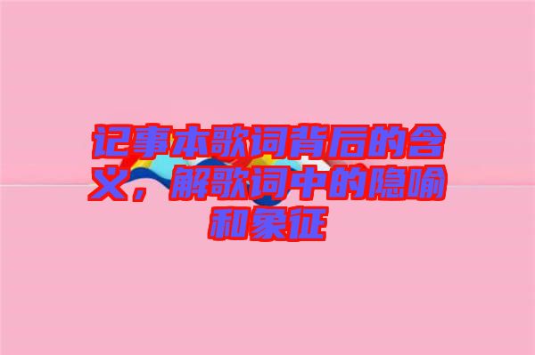 記事本歌詞背后的含義，解歌詞中的隱喻和象征