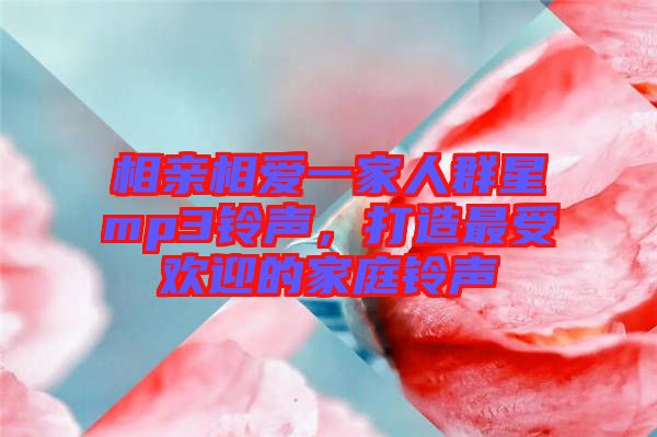 相親相愛一家人群星mp3鈴聲，打造最受歡迎的家庭鈴聲