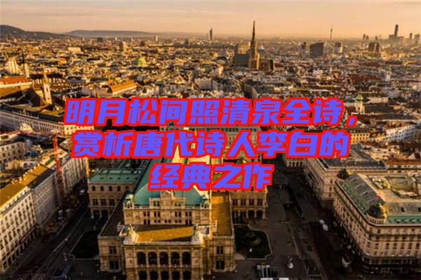 明月松間照清泉全詩(shī)，賞析唐代詩(shī)人李白的經(jīng)典之作