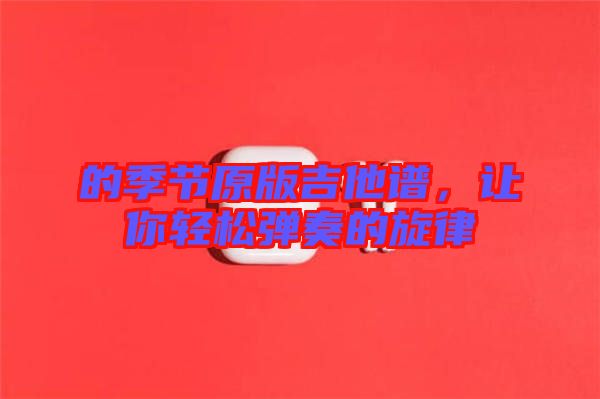 的季節(jié)原版吉他譜，讓你輕松彈奏的旋律