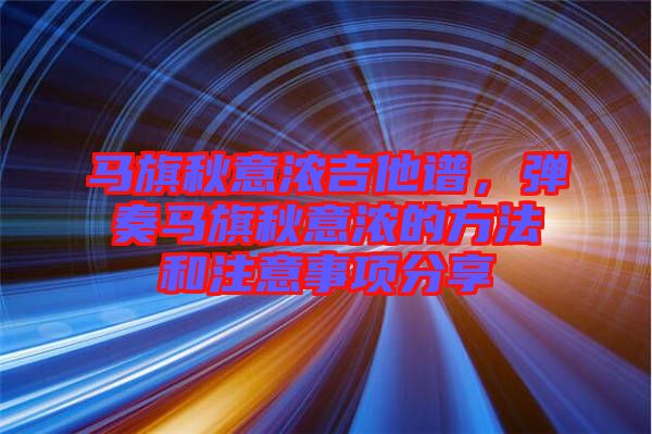馬旗秋意濃吉他譜，彈奏馬旗秋意濃的方法和注意事項(xiàng)分享
