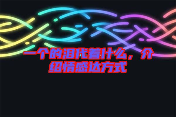 一個的淚代著什么，介紹情感達方式