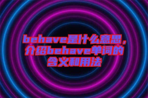 behave是什么意思，介紹behave單詞的含義和用法