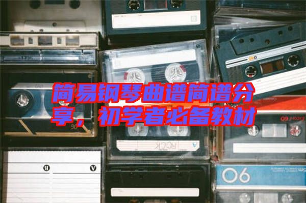 簡易鋼琴曲譜簡譜分享，初學(xué)者必備教材