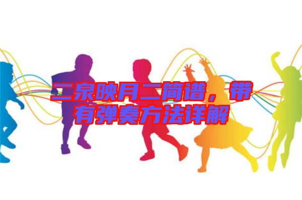二泉映月二簡(jiǎn)譜，帶有彈奏方法詳解