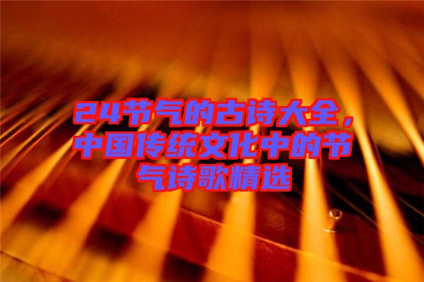 24節(jié)氣的古詩(shī)大全，中國(guó)傳統(tǒng)文化中的節(jié)氣詩(shī)歌精選