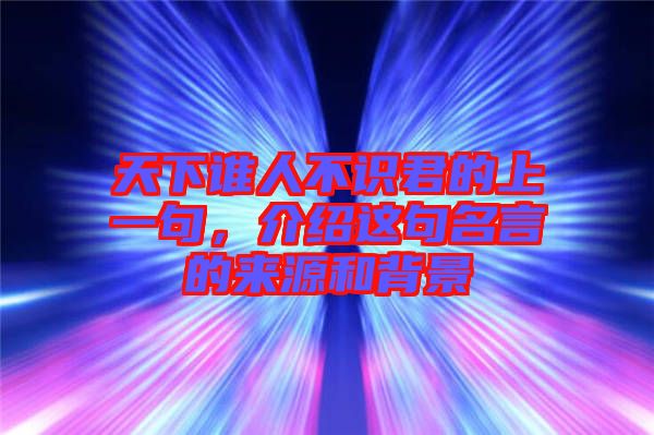 天下誰人不識君的上一句，介紹這句名言的來源和背景
