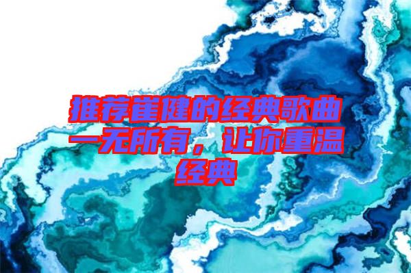 推薦崔健的經(jīng)典歌曲一無所有，讓你重溫經(jīng)典