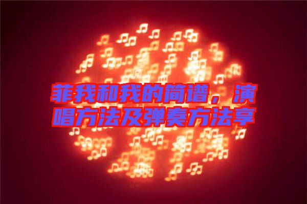 菲我和我的簡譜，演唱方法及彈奏方法享