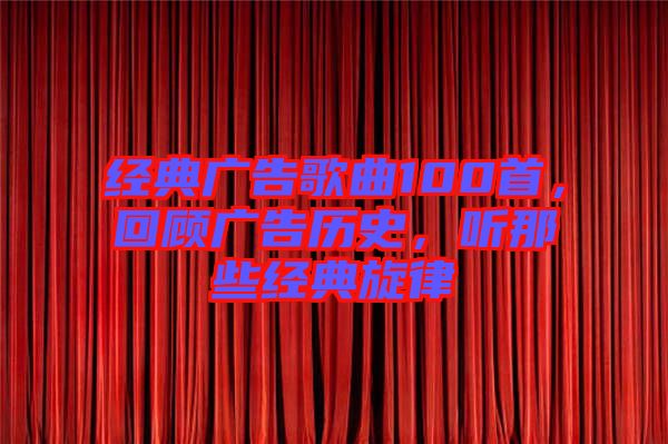 經(jīng)典廣告歌曲100首，回顧廣告歷史，聽那些經(jīng)典旋律