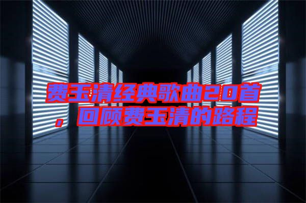 費玉清經(jīng)典歌曲20首，回顧費玉清的路程