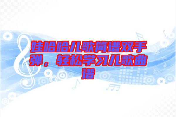 娃哈哈兒歌簡譜雙手彈，輕松學(xué)習(xí)兒歌曲譜