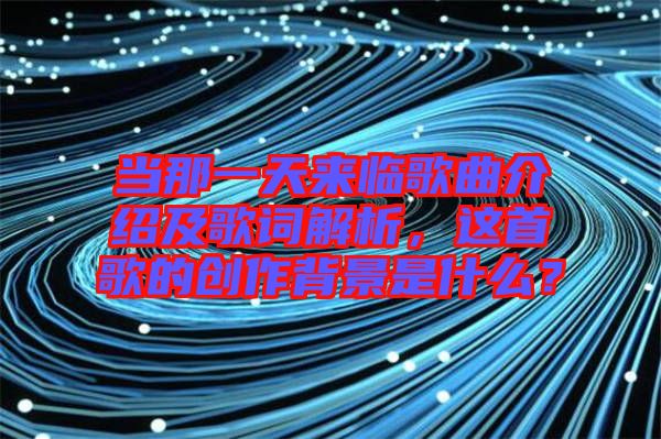 當(dāng)那一天來(lái)臨歌曲介紹及歌詞解析，這首歌的創(chuàng)作背景是什么？